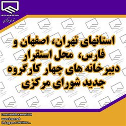استانهای تهران، اصفهان و فارس،  محل استقرار دبیرخانه های چهار کارگروه  جدید شورای مرکزی