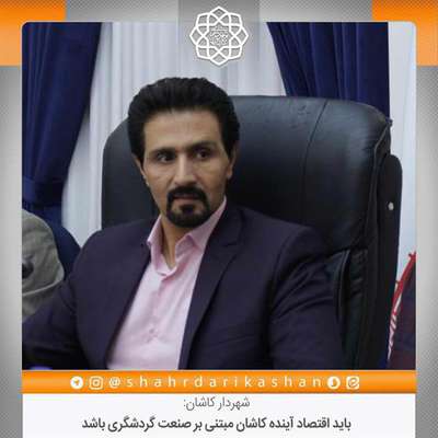 باید اقتصاد آینده کاشان مبتنی بر صنعت گردشگری باشد