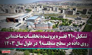 تشکیل ۲۱۰  فقره پرونده تخلفات ساختمانی روی داده در سطح منطقه۹